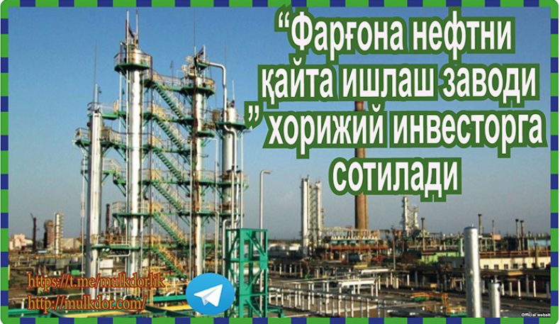 “Фарғона нефтни қайта ишлаш заводи” хорижий инвесторга сотилади