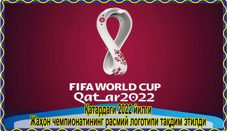 Қатардаги 2022 йилги Жаҳон чемпионатининг расмий логотипи тақдим этилди