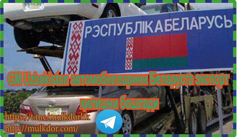 GM Uzbekistan автомобилларини Беларусга экспорт қилишни бошлади