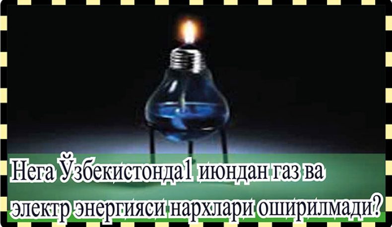 Нега Ўзбекистонда 1 июндан газ ва электр энергияси нархлари оширилмади?