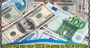 Ўзбекистонда евро курси 10383.02 сўм доллар эса 9424.54 сўм бўлди 
